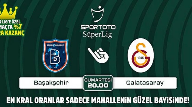 Başakşehir-Galatasaray maçının özel, ekstra kazandıran Kral Oranlar’ı sadece Mahallenin Güzel Bayisinde
