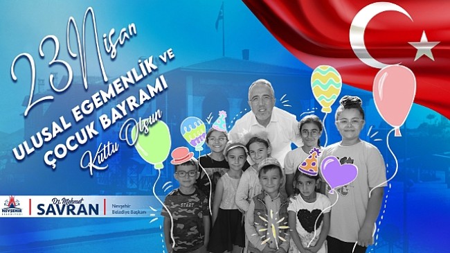Nevşehir Belediye Başkanı Dr. Mehmet Savran, 23 Nisan Ulusal Egemenlik ve Çocuk Bayramı nedeniyle kutlama mesajı yayınladı.